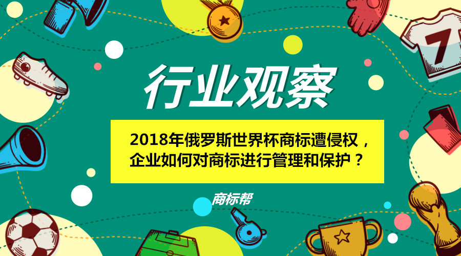 2018年俄罗斯世界杯商标遭侵权，企业如何对商标进行管理和保护？