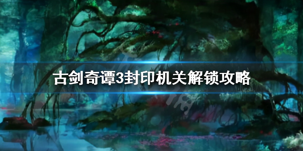 古剑奇谭3封印宝箱技巧,古剑奇谭3解除封印怎么弄