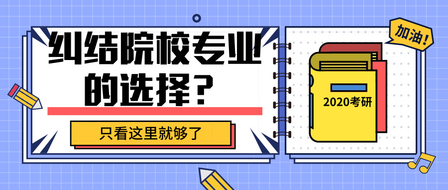 2021考研关于考研名校选择的问题,考研该如何选择院校与专业