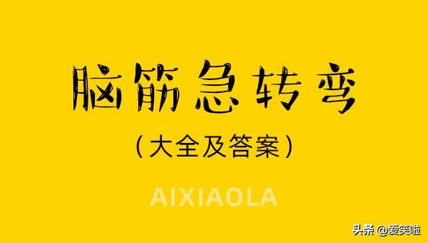 100道脑筋急转弯大全,脑筋急转弯100题最强大脑答案