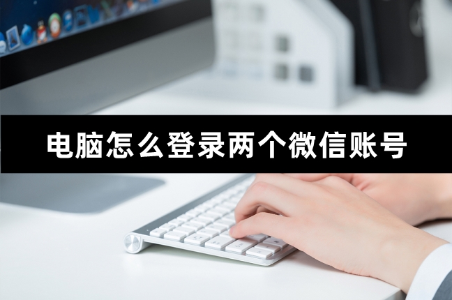 电脑登录两个微信账号怎么操作,苹果手机如何在电脑登录两个微信