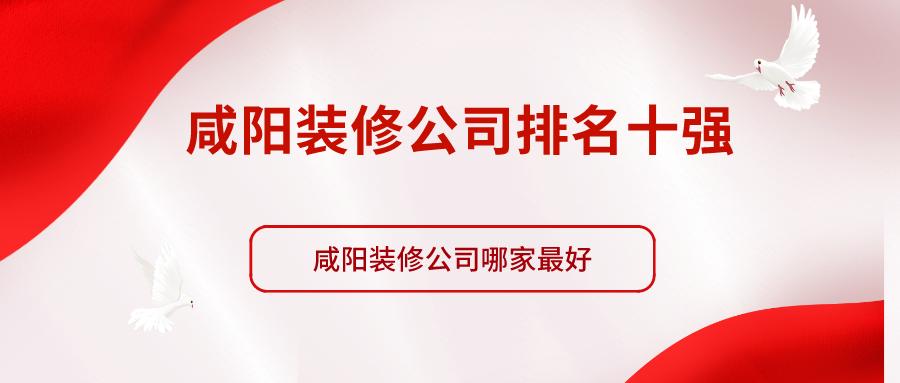咸阳装修公司排名前十口碑推荐,咸阳口碑好的装修公司