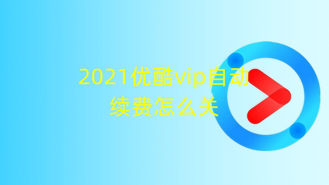2021优酷vip自动续费怎么关