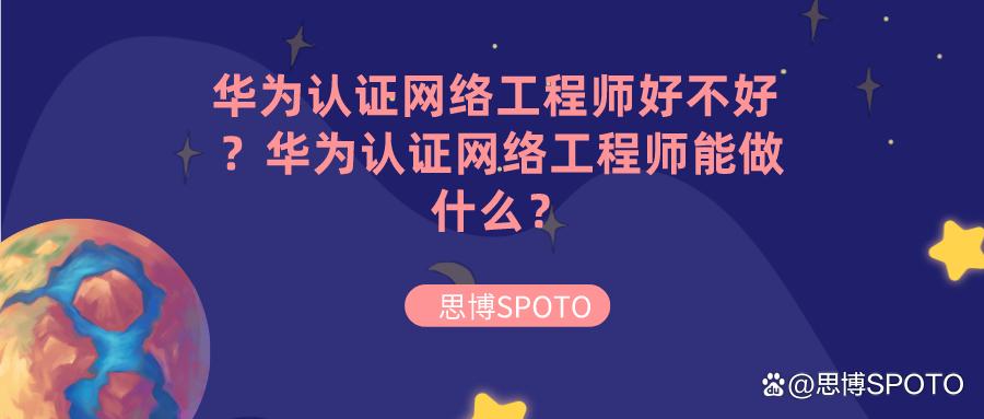 华为ccie认证网络工程师,华为认证的网络工程师有用吗