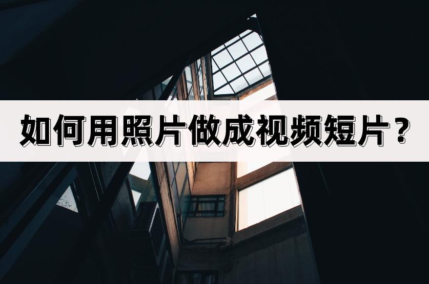 怎样用照片制作视频动画,如何用照片做成视频短片