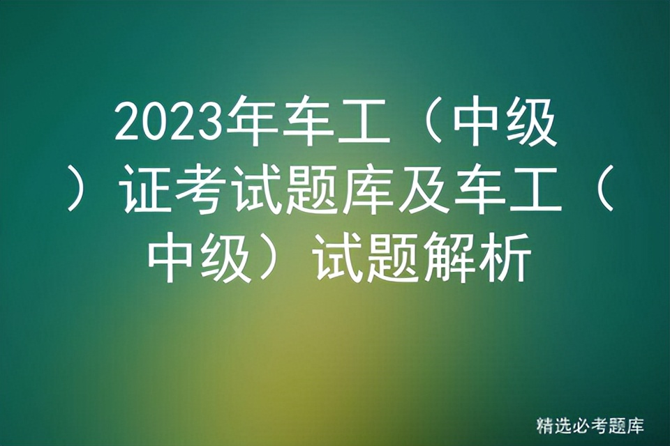 车工技能鉴定中级考试题库完整版,车工中级理论试题和答案