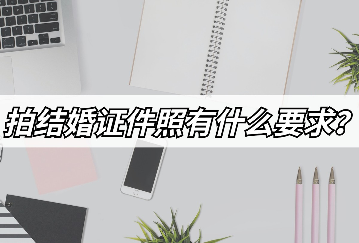 结婚照证件照可以怎么拍,自己拍摄结婚证件照有什么要求