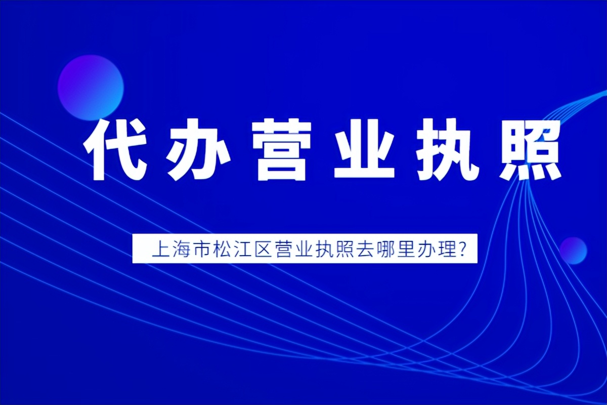 上海松江区营业执照注销去哪里,松江区营业执照办理注意事项