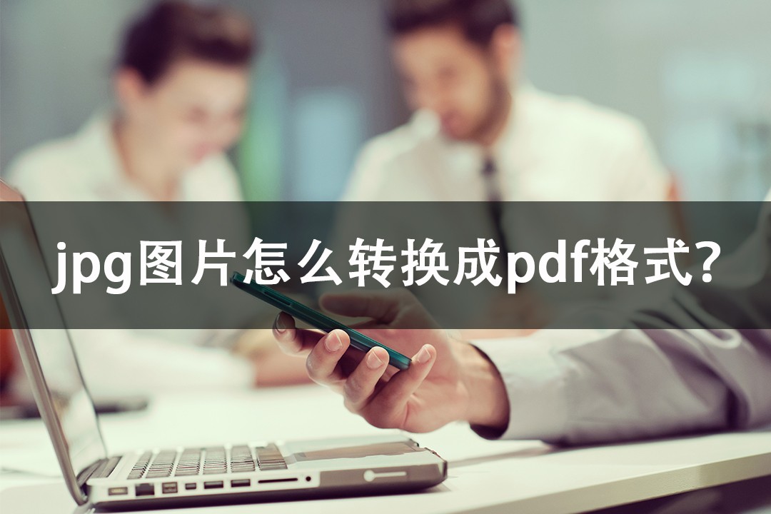 jpg图片转换成pdf格式模糊,照片jpg怎么转换成pdf格式