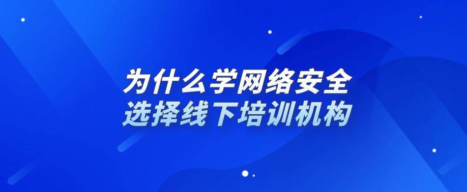 为什么学网络安全,学网络安全哪个培训机构好