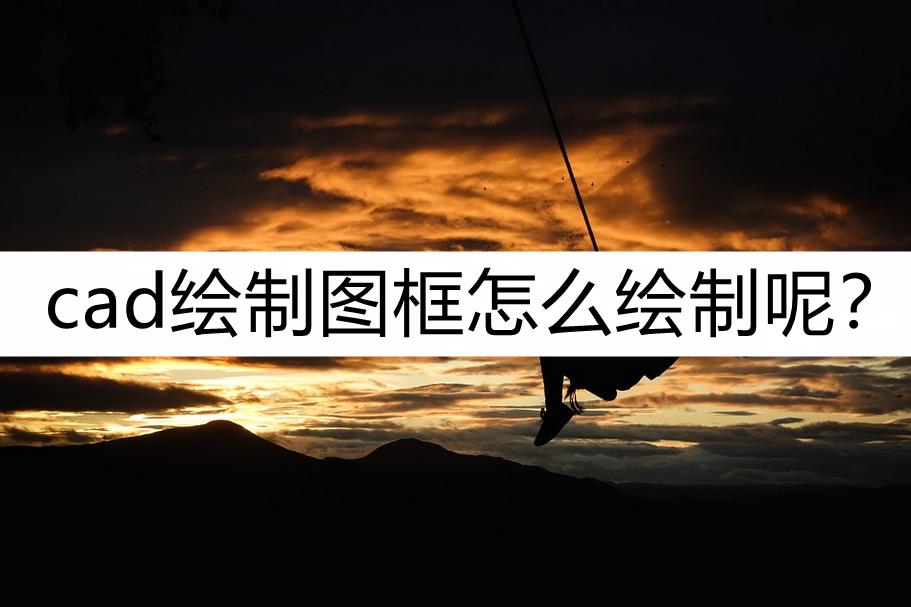 cad2020图框绘制方法,cad绘制图框视频