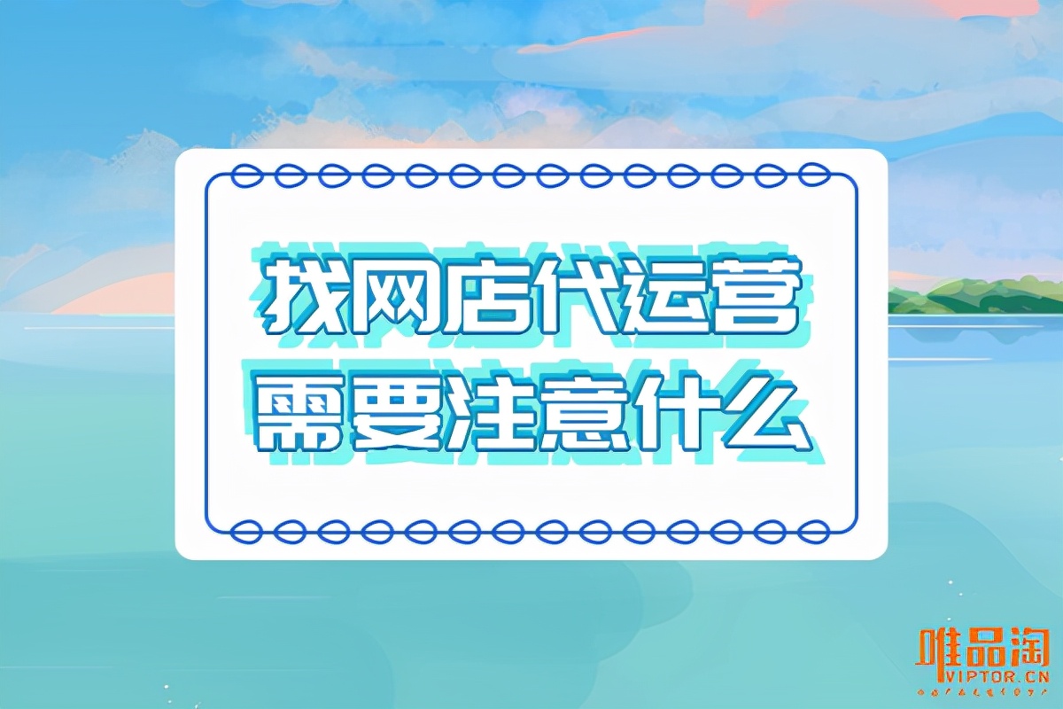 找网店代运营公司需要注意什么,拼多多网店代运营的靠谱吗