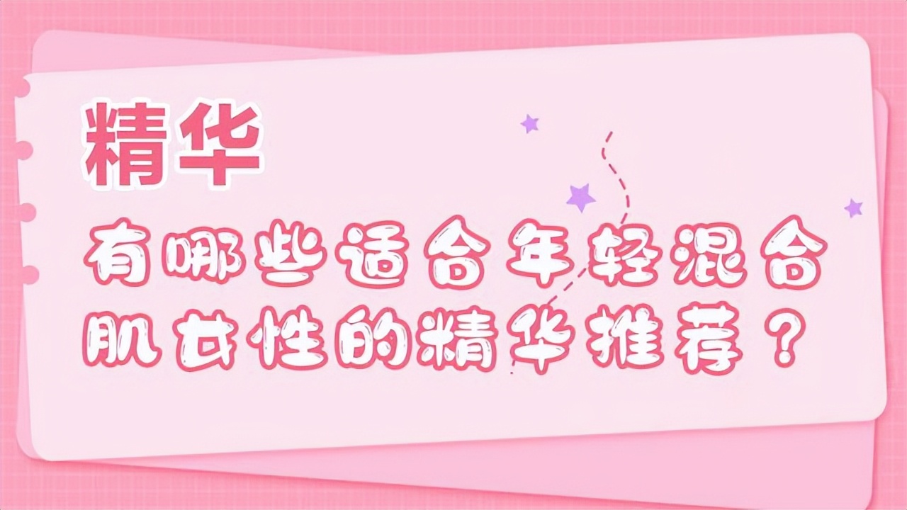 适合年轻肌的精华液,适合混油皮的大牌水乳精华