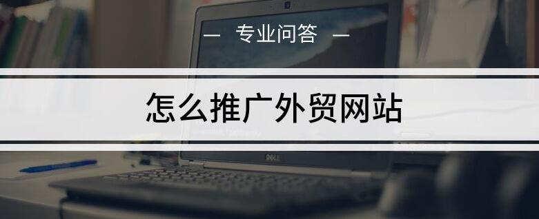 外贸网站优化网络推广,外贸网站优化推广方案策划