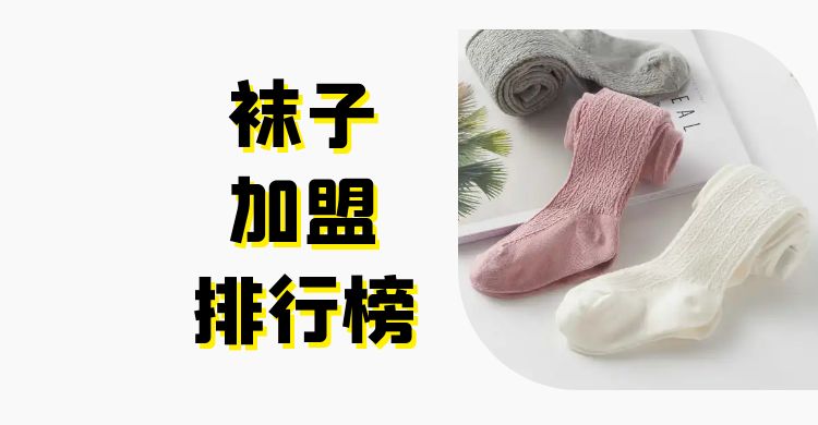 袜子品牌排行榜前十名加盟,十大品牌袜子加盟