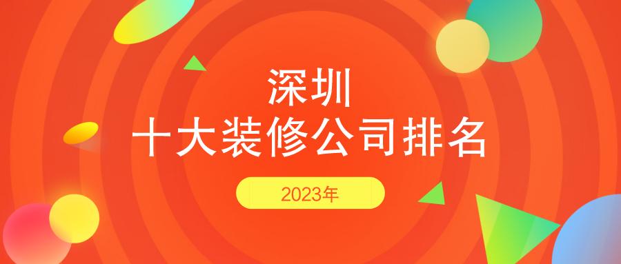 深圳装修公司十强怎么选最好,2023年深圳口碑最好装修公司