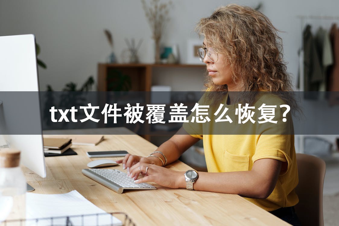 txt文件被替换怎么找回,txt覆盖了保存了怎么恢复